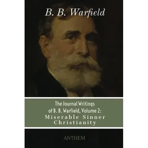 The Journal Writings of B. B. Warfield, Volume 2: Miserable Sinner Christianity