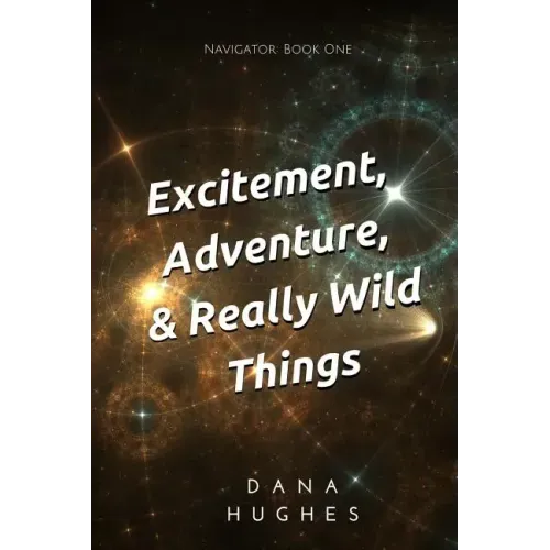 Excitement, Adventure, & Really Wild Things: Navigator: Book One - Paperback