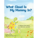 What Cloud Is My Mommy In?: A Children's Book About Love, Memories, and Grief