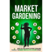 Market Gardening: Step-By-Step Guide to Start Your Own Small Scale Organic Farm in as Little as 30 Days Without Stress or Extra work