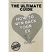 The Ultimate Guide - How To Win Back Your Ex