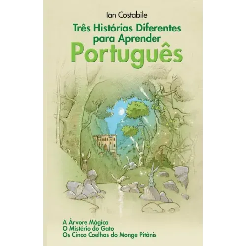Três Histórias Diferentes para Aprender Português: A Árvore Mágica, O Mistério do Gato, Os Cinco Coelhos do Monge Pitânis