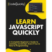 Learn JavaScript Quickly: A Complete Beginner's Guide to Learning JavaScript, Even If You're New to Programming