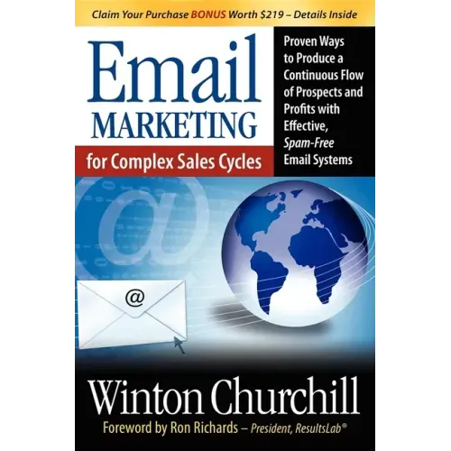 Email Marketing for Complex Sales Cycles: Proven Ways to Produce a Continuous Flow of Prospects and Profits with Effective Spam-Free Email System