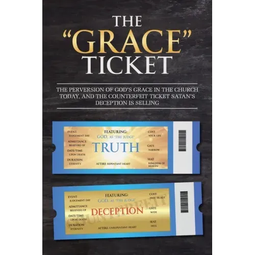 The "Grace" Ticket: The perversion of God's grace in the church today, and the counterfeit ticket Satan's deception is selling.