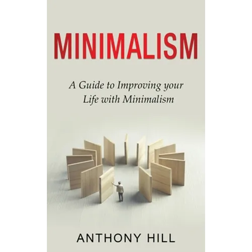 Minimalism: A guide to improving your life with minimalism