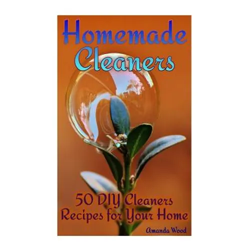 Homemade Cleaners: 50 DIY Cleaners Recipes for Your Home: (Homemade Cleaning Products, Organic Cleaners)