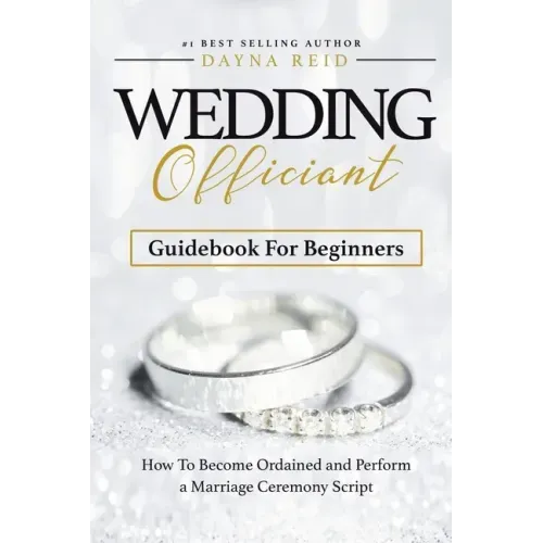 Wedding Officiant Guidebook For Beginners: How to Become Ordained and Perform a Marriage Ceremony Script