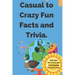 Casual to Crazy Fun Facts and Trivia: Interesting facts which shine on topics from casual history, daily life, science, and more. Over 500 fun facts a
