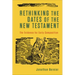 Rethinking the Dates of the New Testament: The Evidence for Early Composition