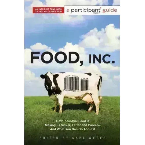 Food, Inc.: A Participant Guide: How Industrial Food Is Making Us Sicker, Fatter, and Poorer-And What You Can Do about It