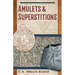 Amulets and Superstitions: The Original Texts With Translations and Descriptions of a Long Series of Egyptian, Sumerian, Assyrian, Hebrew, Christian