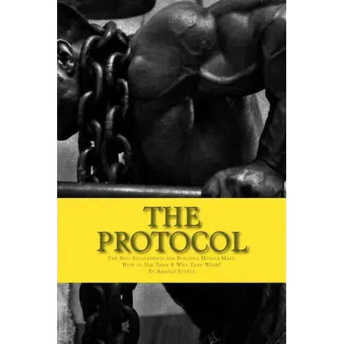 The Protocol: The Best Supplements for Building Muscle Mass, How to Use Them & W