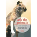Ask the Animals: A Vet's-Eye View of Pets and the People They Love