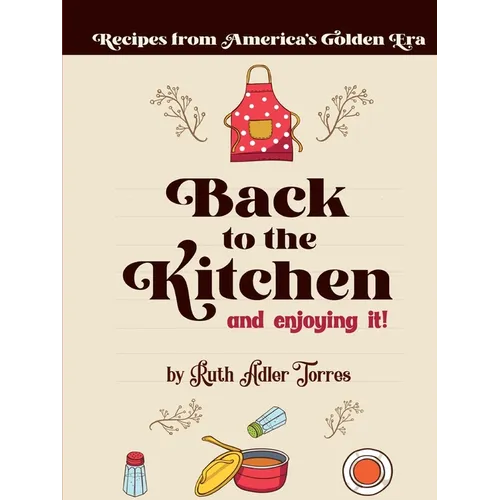 Back to the Kitchen and loving it: Recipes from America's Golden Era: Recipes from America's Golden Era: Recipes from America's Golden Era: Recipes fr