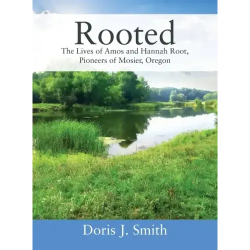 Rooted: The Lives of Amos and Hannah Root, Pioneers of Mosier, Oregon