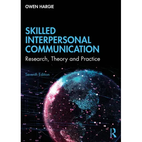 Skilled Interpersonal Communication: Research, Theory and Practice