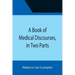 A Book of Medical Discourses, in Two Parts