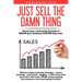 Just Sell The Damn Thing: The proven, contrarian formula to GROW your business FASTER than ever