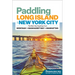 Paddling Long Island & New York City: The Best Sea Kayaking from Montauk to Manhasset Bay to Manhattan