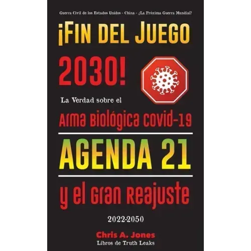 ¡Fin del Juego 2030!: La Verdad sobre el Arma Biológica Covid-19, la Agenda21 y el Gran Reajuste - 2022-2050 - Guerra Civil de los Estados U