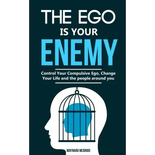 The ego is your enemy: Control Your Compulsive Ego, Change Your Life and the people around you.