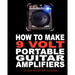 How to Make 9 Volt Portable Guitar Amplifiers: Build your very own mini boutique practice amp