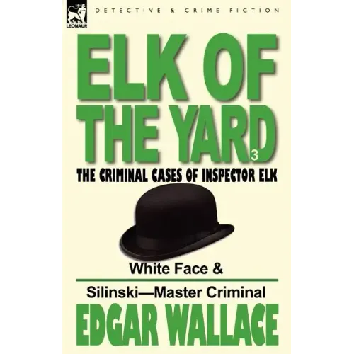 Elk of the 'Yard'-The Criminal Cases of Inspector Elk: Volume 3-White Face & Silinski-Master Criminal