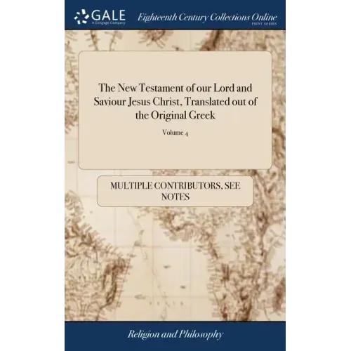 The New Testament of our Lord and Saviour Jesus Christ, Translated out of the Original Greek: And With the Former Translations Diligently Compared And
