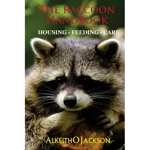The Raccoon Handbook: Housing - Feeding And Care