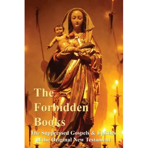 The Forbidden Books - The Suppressed Gospels & Epistles of the Original New Testament