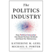 The Politics Industry: How Political Innovation Can Break Partisan Gridlock and Save Our Democracy