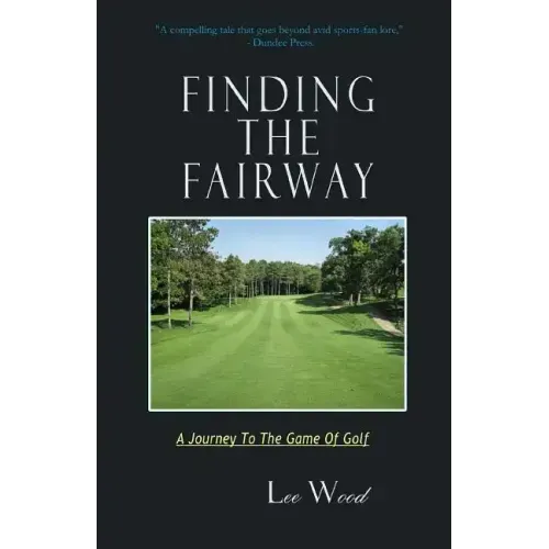 Finding The Fairway: A Journey To The Game Of Golf