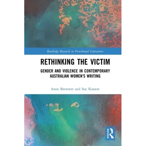 Rethinking the Victim: Gender and Violence in Contemporary Australian Women's Writing