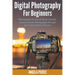 Digital Photography For Beginners: Photography Essentials Basics Lessons Course, Master Photography Art and Start Taking Better Pictures