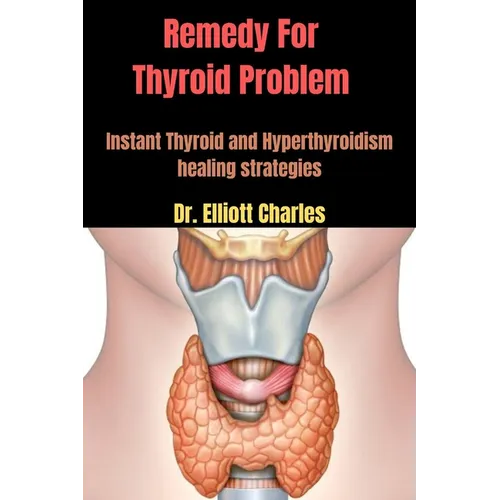 Remedy For Thyroid Problem: Instant Thyroid and Hyperthyroidism healing strategies