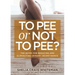 To Pee or Not to Pee?: The Guide for Reducing and Eliminating Urinary Incontinence