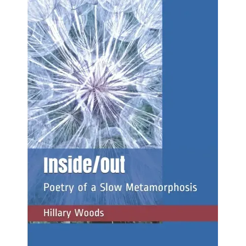 Inside/Out: Poetry of a Slow Metamorphosis