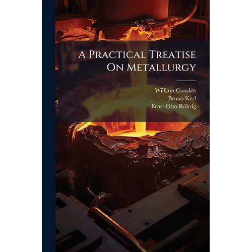 A Practical Treatise On Metallurgy: Steel, Fuel; Supplement