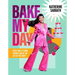Bake My Day: Sweet Ways to Make Friends and Be the Life of the Party