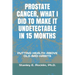 Prostate Cancer, What I Did to Make It Undetectable in 15 Months: Putting Health Above Old Bad Habits
