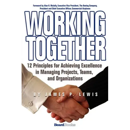 Working Together: 12 Principles for Achieving Excellence in Managing Projects, Teams, and Organizations
