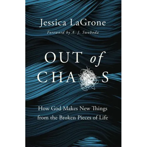 Out of Chaos: How God Makes New Things from the Broken Pieces of Life