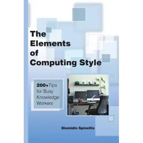 The Elements of Computing Style: 200+ Tips for Busy Knowledge Workers