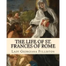 The life of St. Frances of Rome By: Lady Georgiana Fullerton: Introduction By: J. M. Capes (Capes, J. M. (John Moore), 1813-1889))
