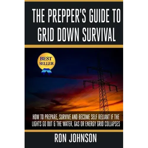 The Prepper's Guide To Grid Down Survival: How To Prepare For & Survive A Gas, Water, Or Electricity Grid Collapse