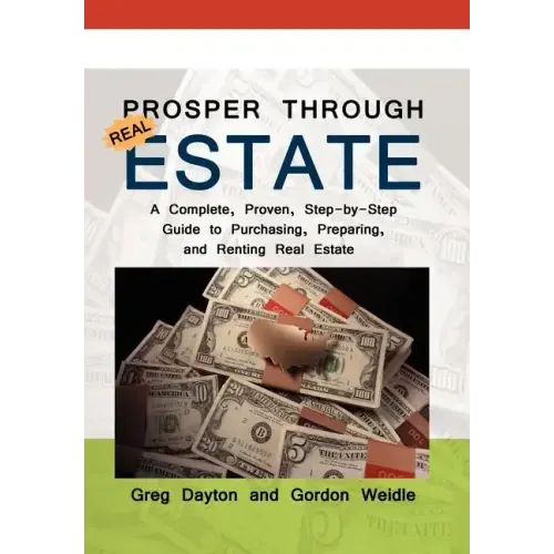 Prosper through Real Estate: A Complete, Proven, Step-by-Step Guide to Purchasing, Preparing, and Renting Real Estate