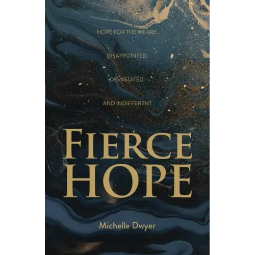 Fierce Hope: Hope for the Weary, Disappointed, Devastated, and Indifferent