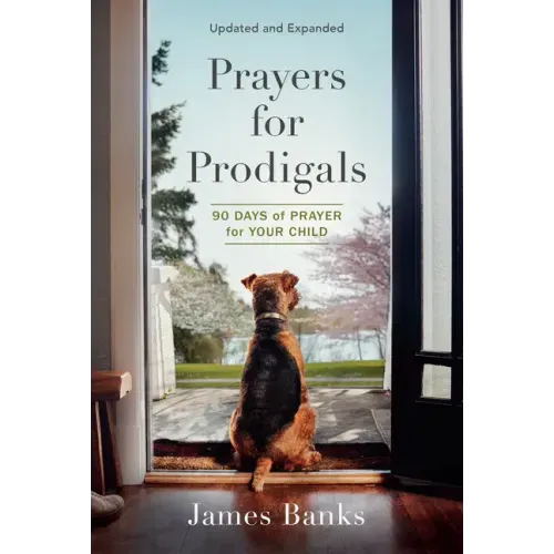 Prayers for Prodigals: 90 Days of Prayer for Your Child (a Daily Devotional for Parents with Bible Readings and Meditations for Moms and Dads)