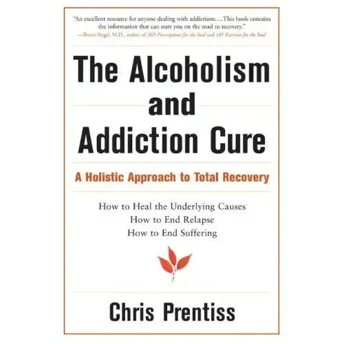 The Alcoholism and Addiction Cure: A Holistic Approach to Total Recovery